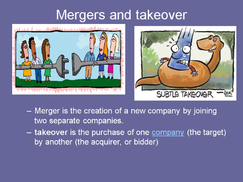 Mergers and takeover  Merger is the creation of a new company by joining